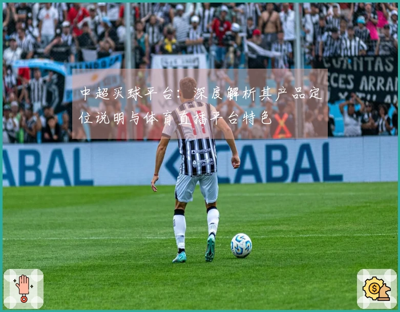 中超买球平台：深度解析其产品定位说明与体育直播平台特色