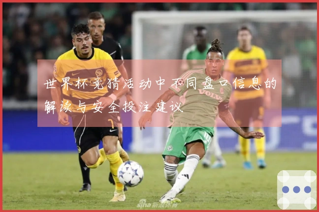 世界杯竞猜活动中不同盘口信息的解读与安全投注建议