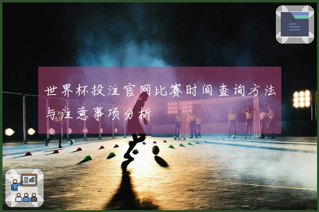 世界杯投注官网比赛时间查询方法与注意事项分析