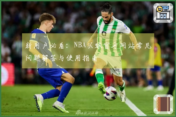 新用户必看：NBA买球官方网站常见问题解答与使用指南