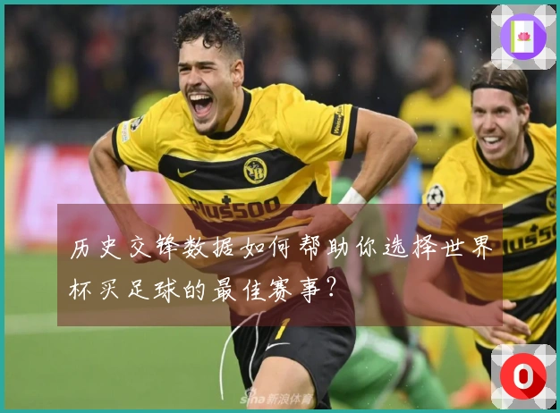 历史交锋数据如何帮助你选择世界杯买足球的最佳赛事？